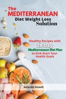 The Mediterranean Diet Weight Loss Solution: Healthy Recipes with 28-Day Mediterranean Diet Plan to Kick-Start Your Health Goals 1801928193 Book Cover