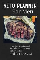 Keto Planner for Men: A 90-Day Keto Journal To Help Me Experience Better Health and Get Lean AF 1074876628 Book Cover