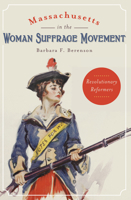 Massachusetts in the Woman Suffrage Movement: Revolutionary Reformers 1467118621 Book Cover