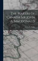 The Makers Of Canada: Sir John A. Macdonald, By G.r. Parkin. 1908 1245262718 Book Cover