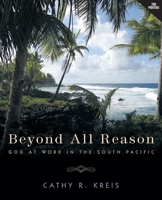 Beyond All Reason: God at Work in the South Pacific 1632323168 Book Cover