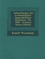 Abhandlungen des Archaeologisch-Epigraphischen Seminares, VII, 1889 0341418366 Book Cover