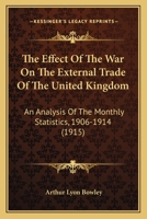 The effect of the war on the external trade of the United Kingdom; an analysis of the monthly statistics, 1906-1914 1165749971 Book Cover