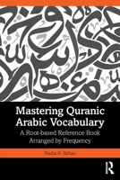 Mastering Quranic Arabic Vocabulary: A Root-based Reference Book Arranged by Frequency 1032468718 Book Cover