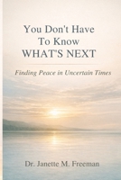 You Don’t Have to Know What’s Next: Finding Peace in Uncertain Times B0GT4LQPBP Book Cover