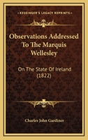 Observations Addressed To The Marquis Wellesley: On The State Of Ireland 112065971X Book Cover
