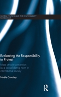 Evaluating the Responsibility to Protect: Mass Atrocity Prevention as a Consolidating Norm in International Society (Global Politics and the Responsibility to Protect) 113812253X Book Cover
