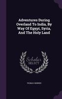 Adventures during a journey overland to India, by way of Egypt, Syria and the Holy Land 1342146301 Book Cover