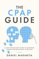 The CPAP Guide: A CPAP Consultant's Guide to Mastering Therapy and Reclaiming Your Sleep 1763853705 Book Cover
