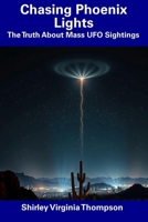 Chasing Phoenix Lights: The Truth About Mass UFO Sightings B0DVQTN1V8 Book Cover