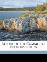 Report of the Committee on house-clubs 1176941151 Book Cover