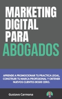 Marketing Digital para Abogados: Aprende a promocionar tu practica legal, construir tu marca profesional y obtener nuevos clientes desde cero B092L3L8P2 Book Cover