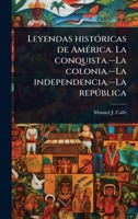 Leyendas histÃ3ricas de AmÃ(c)rica. La conquista.--La colonia.--La independencia.--La repðblica (Spanish Edition) 1024074943 Book Cover