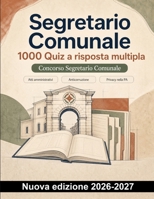 Segretario Comunale : 1000 Quiz a risposta multipla: Atti amministrativi, anticorruzione e privacy nella PA: manuale di preparazione mirata con soluzioni commentate (Italian Edition) B0HCM6NBN8 Book Cover