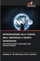 INTRODUZIONE ALLA TEORIA DELL'UNIVERSO A DODICI DIMENSIONI: PER RIPRISTINARE L'EQUILIBRIO NEL NOSTRO MONDO (Italian Edition) 6207617231 Book Cover