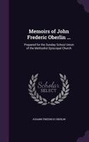 Memoirs of John Frederic Oberlin, Pastor of Waldbach, in the Ban de la Roche: Prepared for the Sunday School Union of the Methodist Episcopal Church (Classic Reprint) 1377543102 Book Cover