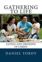 Gathering to Life: Eating and Drinking of Christ 1482381524 Book Cover