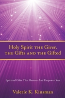 Holy Spirit the Giver, the Gifts and the Gifted: Spiritual Gifts That Restore And Empower You 1662887507 Book Cover