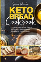 Keto Bread Cookbook: Complete Step-by-Step Guide to Cooking Healthy Dishes Bread With the Ketogenic Diet B08QBRGKXD Book Cover