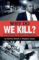 Why Do We Kill?: The Pathology of Murder in Baltimore 1463534809 Book Cover