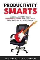 Productivity Smarts: Leaders and Managers Unlock Productivity Secrets from 12 Influential Musicians of the 20th and 21st Century 1734005025 Book Cover