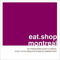 eat.shop.montreal: The Indispensable Guide to Inspired, Locally Owned Eating and Shopping Establishments (eat.shop guides series) 0978958896 Book Cover