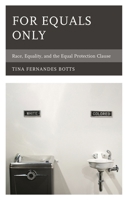 For Equals Only: Race, Equality, and the Equal Protection Clause 1498501257 Book Cover