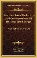 Selections from the Letters and Correspondence of Sir James Bland Burges, with notices of his life 1432524666 Book Cover