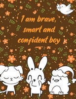 I am brave, smart and confident boy: A valuable and beautiful coloring book that helps to build your child confidence and Intelligence (100% children friendly Original Illustrations) B088BFZSWW Book Cover