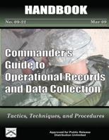 Commander's Guide to Operational Records and Data Collection - Tactics, Techniques, and Procedures: Handbook No. 09-22 1480237531 Book Cover