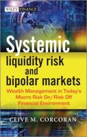 Systemic Liquidity Risk and Bipolar Markets: Wealth Management in Today's Macro Risk on / Risk Off Financial Environment 1118409337 Book Cover