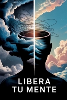 Libera tu Mente: Vence Los Pensamientos Negativos, Gestiona El Estrés Y Recupera Tu Equilibrio Interior Con Psicología Positiva (Spanish Edition) B0F62RQL4L Book Cover