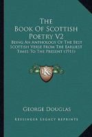 The Book Of Scottish Poetry V2: Being An Anthology Of The Best Scottish Verse From The Earliest Times To The Present 0548810214 Book Cover