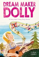 Dream Maker Dolly: A Story About Young Dolly Parton 1250416310 Book Cover