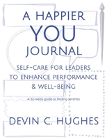 A Happier YOU Journal: Self-Care for Leaders to Enhance Performance & Well-Being 1096327406 Book Cover