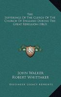 The Sufferings Of The Clergy Of The Church Of England During The Great Rebellion 1017222967 Book Cover