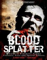 Blood Splatter: A Guide to Cinematic Zombie Violence, Gore and Special Effects 1456525727 Book Cover