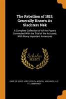 The rebellion of 1815, generally known as Slachters Nek. A complete collection of all the papers connected with the trial of the accused; with many important annexures 9353897947 Book Cover