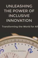 "Unleashing the Power of Inclusive Innovation: Transforming the World for All" B0CH3WXWVR Book Cover