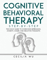 Cognitive Behavioral Therapy Step-By-Step: The 21 Day Guide to Overcome Depression, Anxiety, Anger, and Negative Thoughts null Book Cover