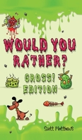 Would You Rather Gross! Edition: Scenarios Of Crazy, Funny, Hilariously Challenging Questions The Whole Family Will Enjoy (For Boys And Girls Ages 6, 7, 8, 9, 10, 11, 12) 1925992454 Book Cover