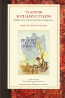 Training Socialist Citizens: Sports and the State in East Germany 9004169571 Book Cover