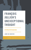 François Jullien's Unexceptional Thought: A Critical Introduction (Global Aesthetic Research) 1786615762 Book Cover