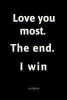Love You Most. The End. I Win.: Blank Lined Notebook 1080459863 Book Cover