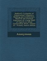 Radford's Cyclopedia of Construction; Carpentry, Building and Architecture. Based on the Practical Experience of a Large Staff of Experts in Actual Constrcution Work; Volume 10 1144744490 Book Cover