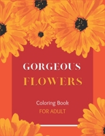 Gorgeous Flowers Coloring Book For Adult: 40 Designs of Relaxing Flowers Designs. Relax, Fun, Easy Large Print Coloring Pages | Simple and Beautiful Flowers Designs B09SX52HPW Book Cover