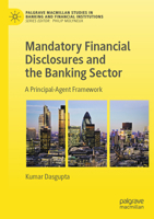 Mandatory Financial Disclosures and the Banking Sector: A Principal-Agent Framework (Palgrave Macmillan Studies in Banking and Financial Institutions) 303137214X Book Cover