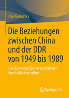 Die Beziehungen zwischen China und der DDR von 1949 bis 1989: Die dümmsten Kälber suchten sich ihre Schlächter selber (German Edition) 3032237181 Book Cover