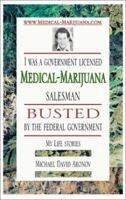 I Was a Government Licensed Medical-Marijuana Salesman Busted by the Federal Government: My Life Stories 0738834602 Book Cover