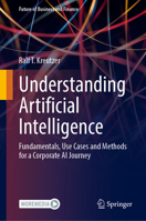 Understanding Artificial Intelligence: Fundamentals, Use Cases and Methods for a Corporate AI Journey (Future of Business and Finance) 3658461306 Book Cover